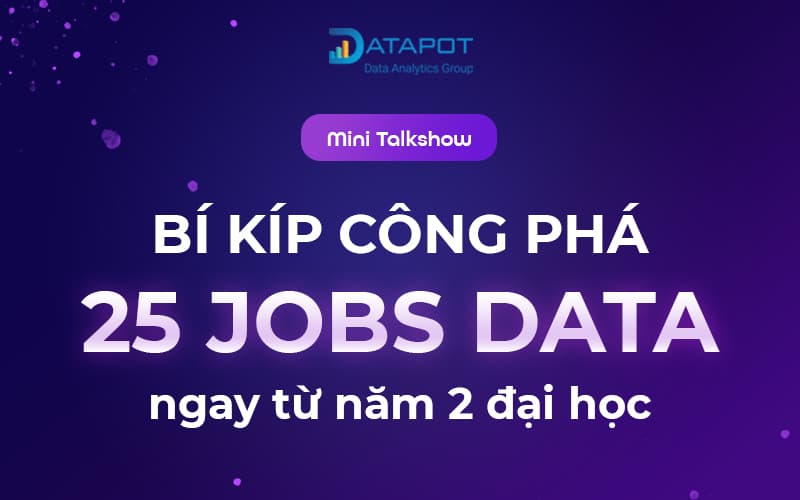 BÍ KÍP CÔNG PHÁ 25 DATA JOBS TỪ NĂM 2 ĐẠI HỌC