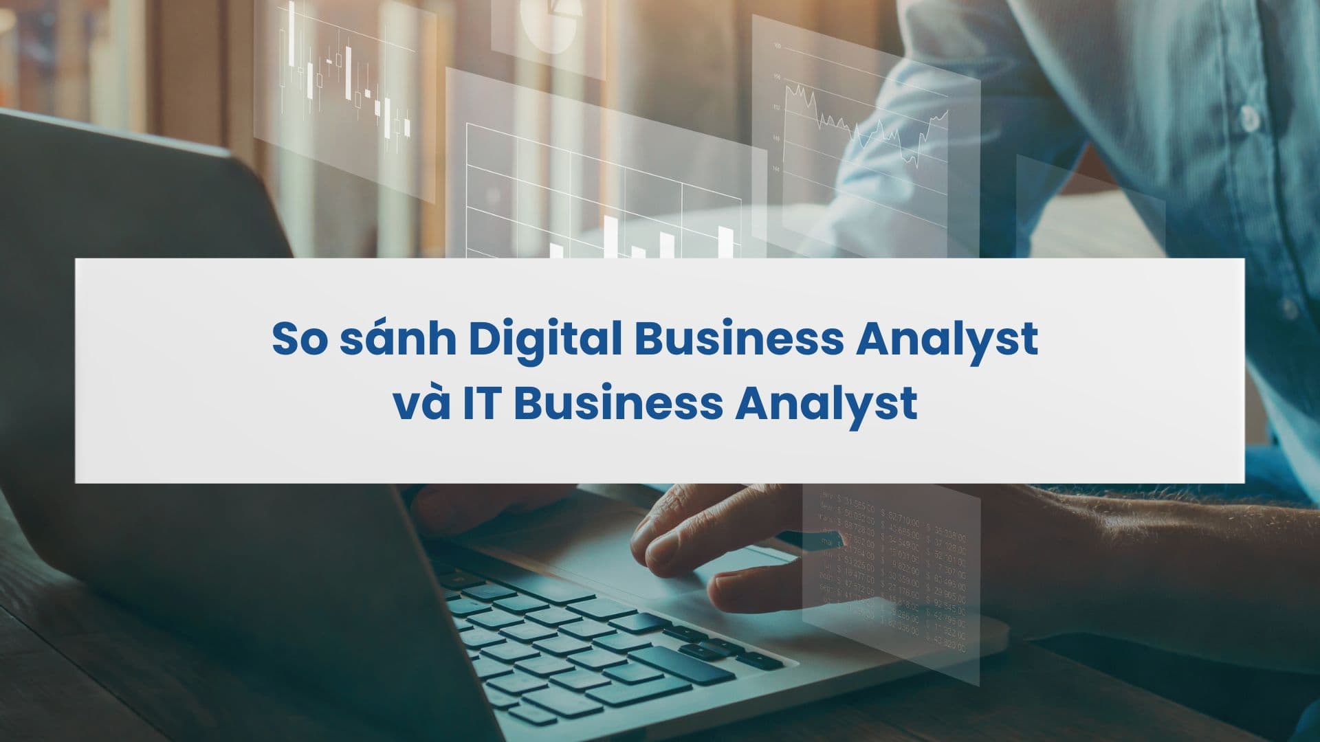 So sánh Digital Business Analyst và IT Business Analyst