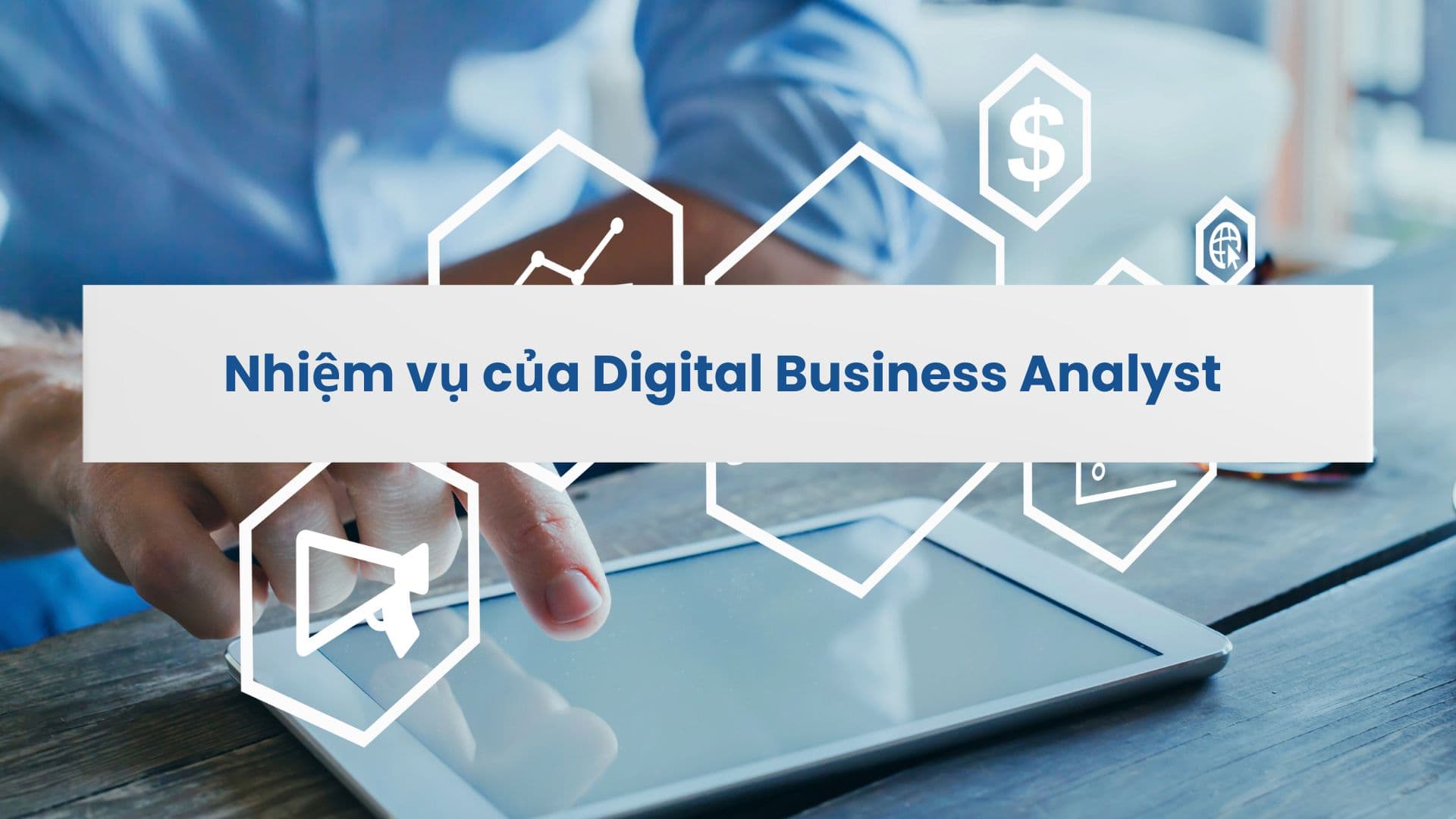 NHIỆM VỤ CỦA DIGITAL BUSINESS ANALYST LÀ GÌ?